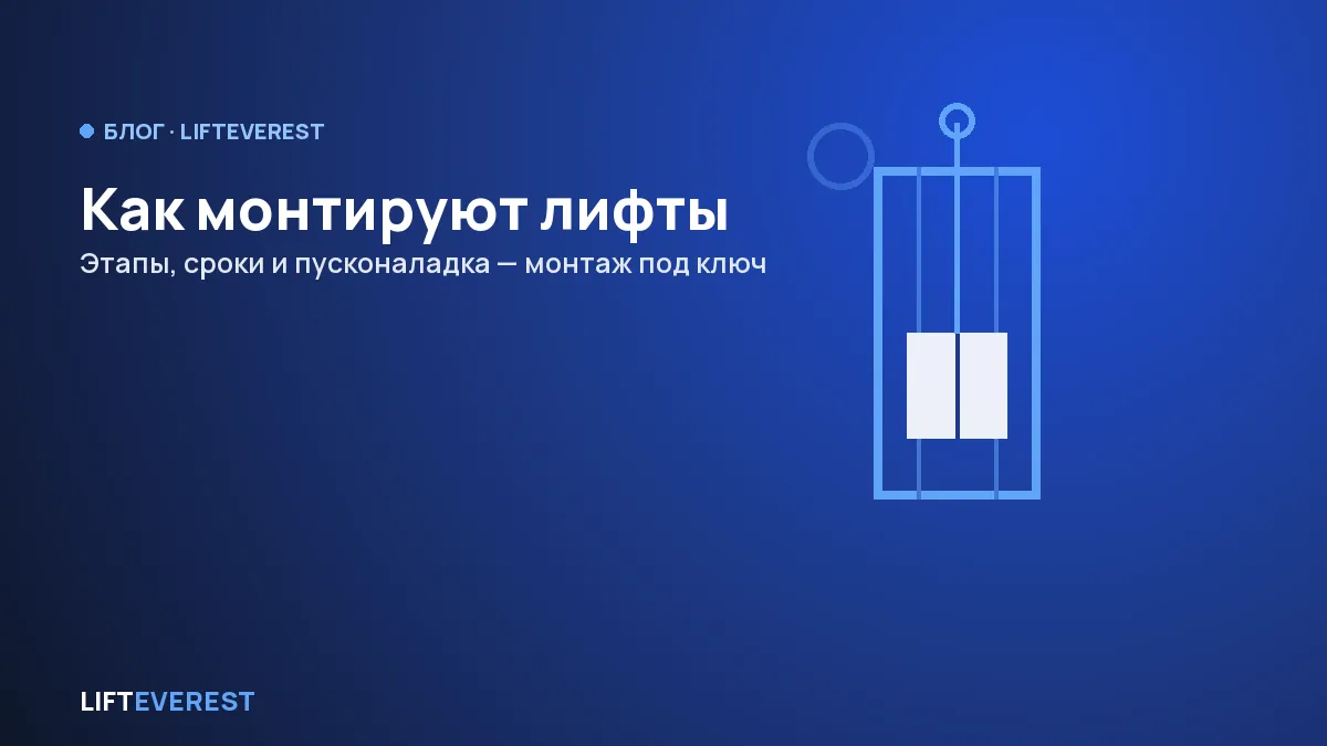 Как монтируют лифты: этапы работ, сроки и пусконаладка